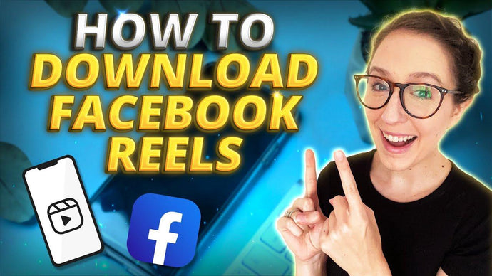 Download Facebook Reels: A Comprehensive Guide